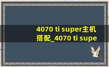 4070 ti super主机搭配_4070 ti super主机搭配推荐